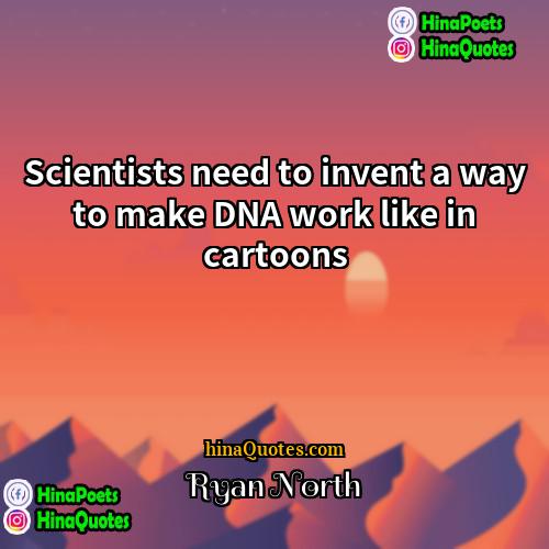 Ryan North Quotes | Scientists need to invent a way to